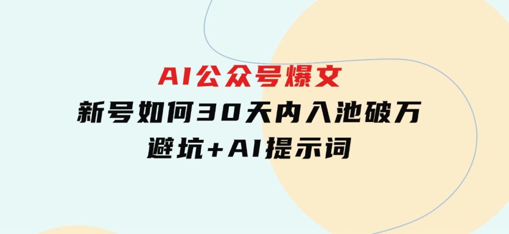 AI公众号爆文：新号如何30天内入池破万，避坑+AI提示词-十一网创