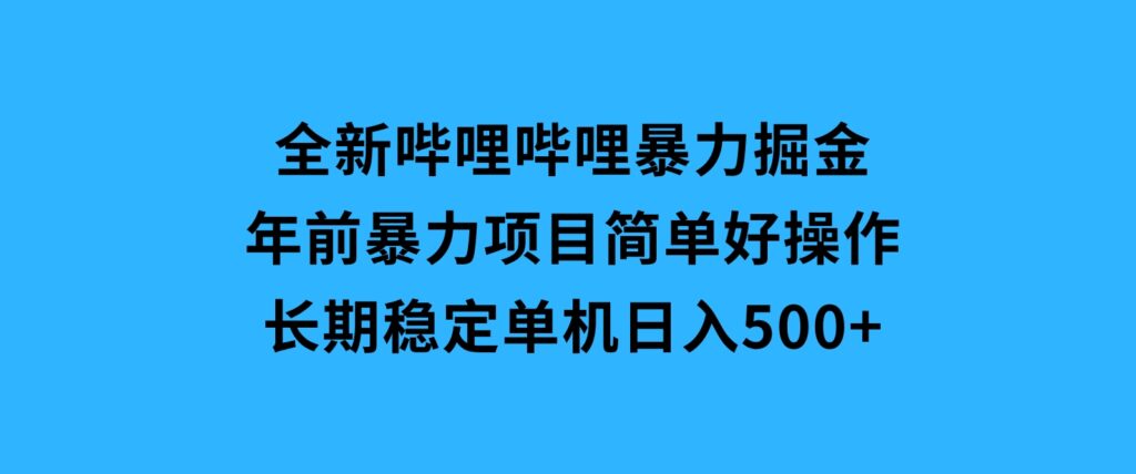 全新哔哩哔哩暴力掘金年前暴力项目简单好操作长期稳定单机日入500+-十一网创