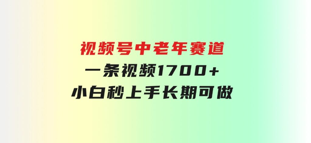 视频号中老年赛道，一条视频1700+，小白秒上手，长期可做-十一网创